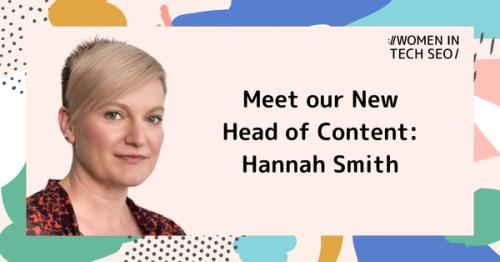 Meet our New Head of Content: Hannah Smith | Women in Tech SEO