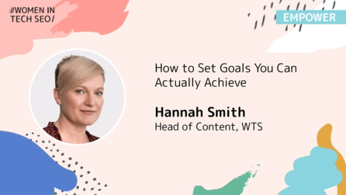 How to Set Goals You Can Actually Achieve – WTSTalk with Hannah Smith | Women in Tech SEO