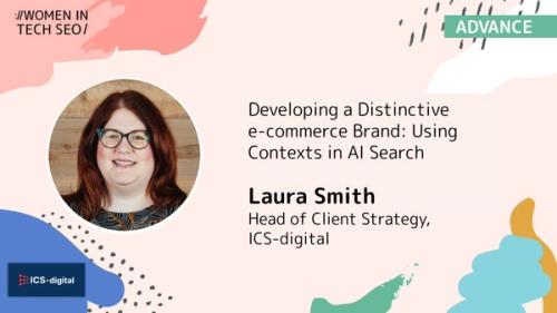 Branded Women in Tech SEO Knowledge title card on a pale pink background with colourful abstract shapes. It shows a circular headshot of Laura Smith, a smiling woman with long auburn hair and glasses. Text reads “Developing a Distinctive e-commerce Brand: Using Contexts in AI Search,” followed by “Laura Smith” and “Head of Client Strategy, ICS-digital.” The Women in Tech SEO logo appears at the top left, an “Advance” category tag at the top right, and the ICS-digital logo at the bottom left.