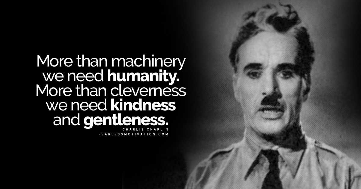 Black and white portrait of Charlie Chaplin beside his quote: "More than machinery we need humanity. More than cleverness we need kindness and gentleness."