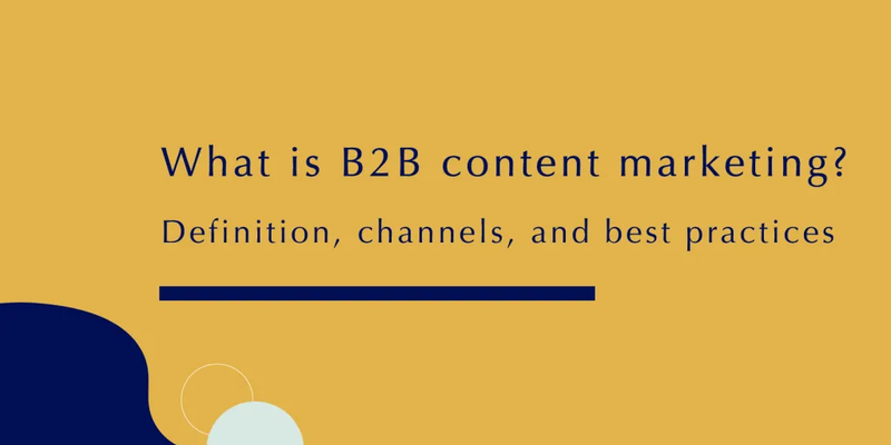 What is B2B content marketing? Definition, channels, and best practices||What is B2B content marketing? Definition, channels, and best practices