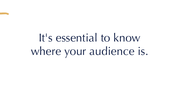 know where your audience is