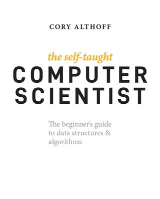 The Self-Taught Computer Scientist: The Beginner's Guide to Data Structures & Algorithms cover