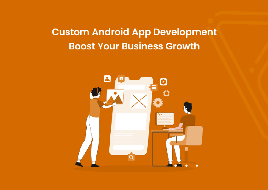 Custom Android App Development: Boost Your Business Growth
