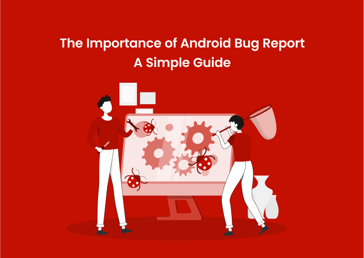 Android Bug Report: Why It's Crucial for App Development
