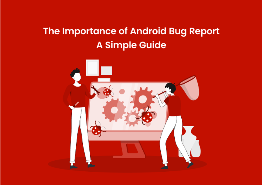 Android Bug Report: Why It's Crucial for App Development