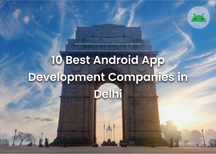 10 Best Android App Development Companies in Delhi