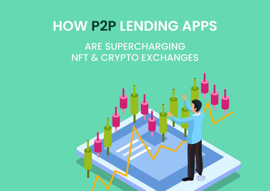 How P2P Lending Apps Are Supercharging NFT &amp; Crypto Exchanges