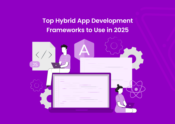 Top Hybrid App Development Frameworks to Use in 2025