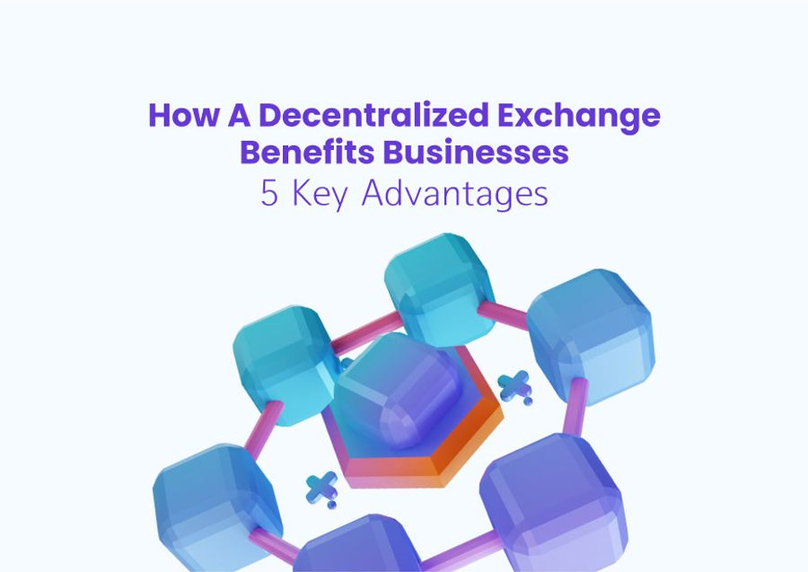 Decentralized Exchange Development: 5 Key Advantages for Businesses