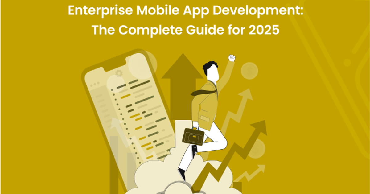 Enterprise Mobile App Development: The Complete Guide 2025