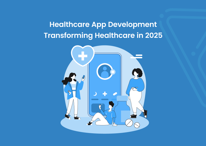 Healthcare App Development: Transforming Healthcare in 2025