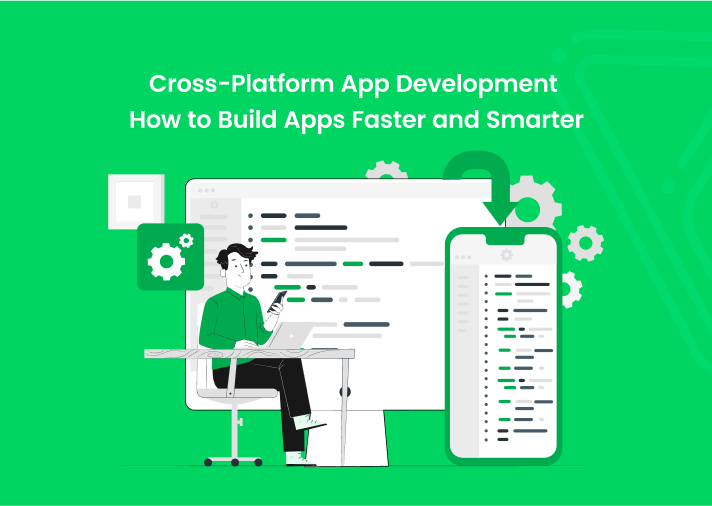 Cross-Platform App Development: Build Apps Smarter &amp; Faster