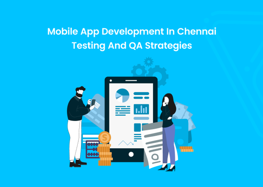 Mobile App Development In Chennai: Testing And QA Strategies