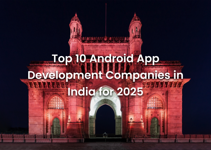 Top 10 Android App Development Companies in India for 2025
