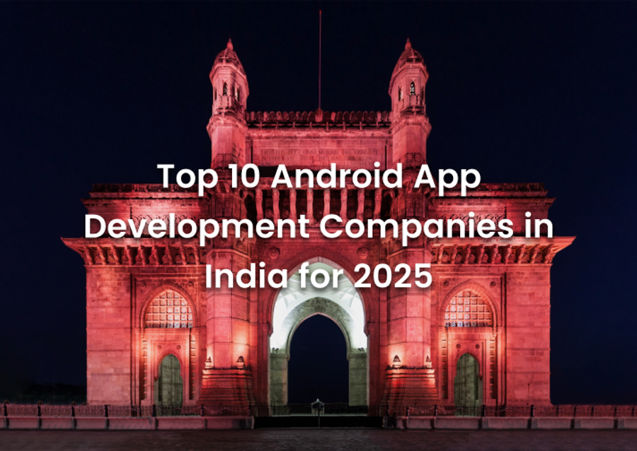 Top 10 Android App Development Companies in India for 2025