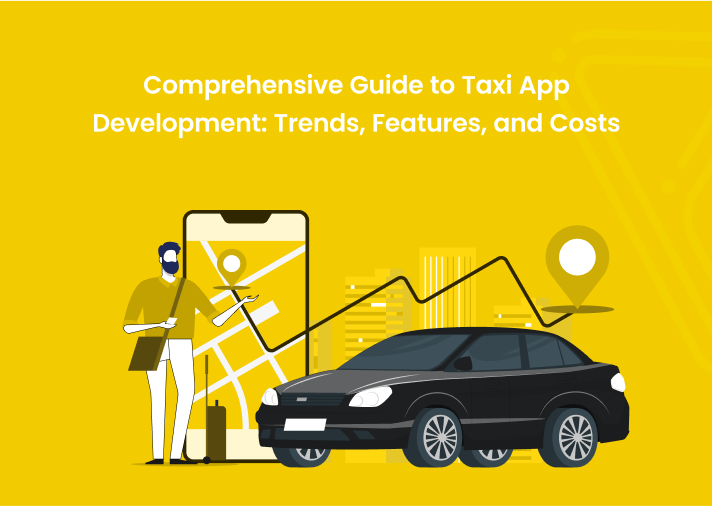 Guide to Taxi App Development: Trends, Features, and Costs