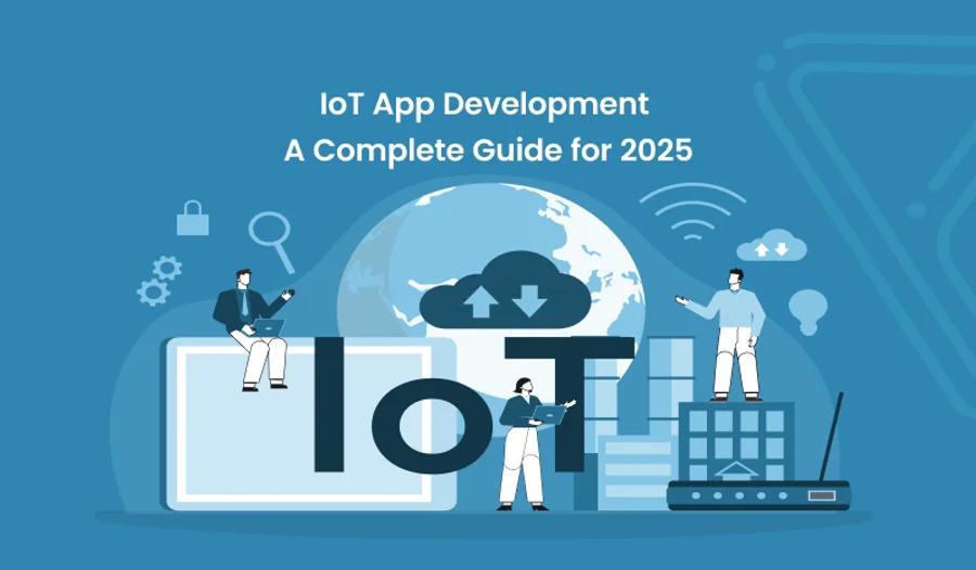 IoT App Development: A Complete Guide for 2025