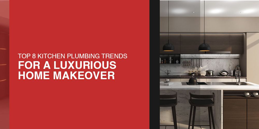 Top 8 Kitchen Plumbing Trends for a Luxurious Home Makeover