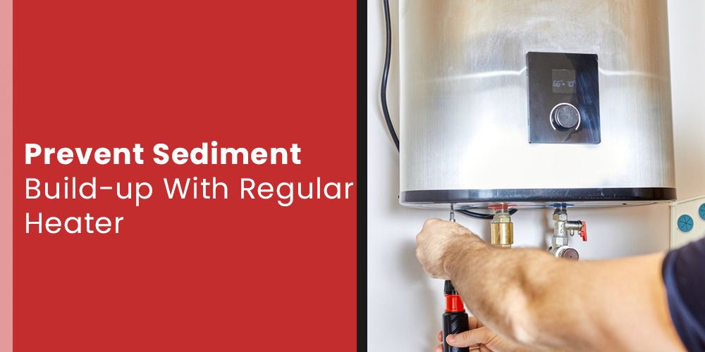 Prevent Sediment Build-up With Regular Heater Maintenance