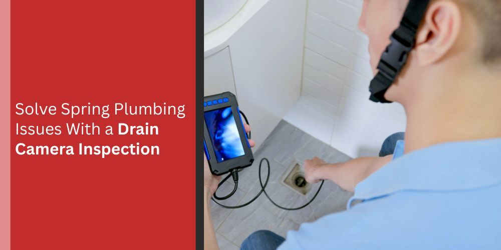 Solve Spring Plumbing Issues With a Drain Camera Inspection