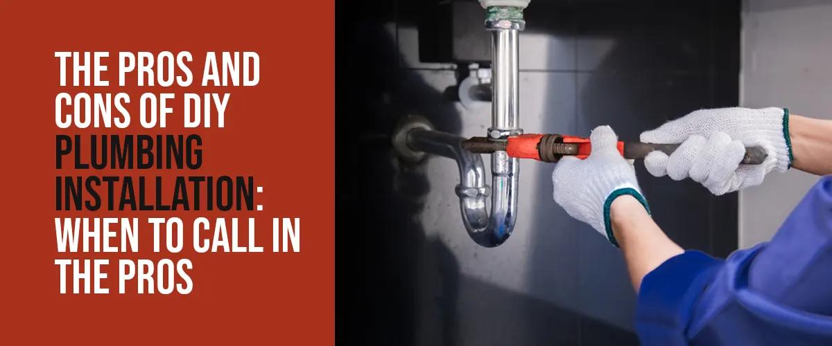 The Pros and Cons of DIY Plumbing Installation- When to Call in the Pros