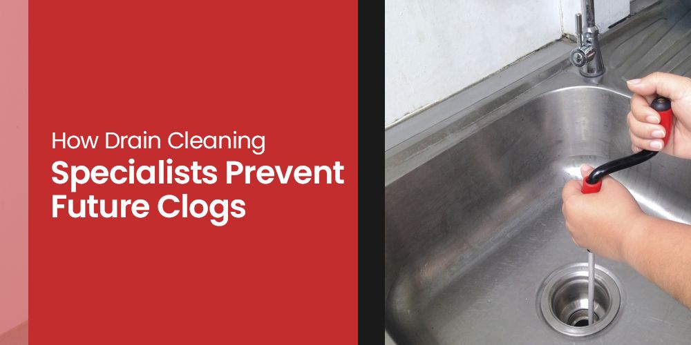How Drain Cleaning Specialists Prevent Future Clogs