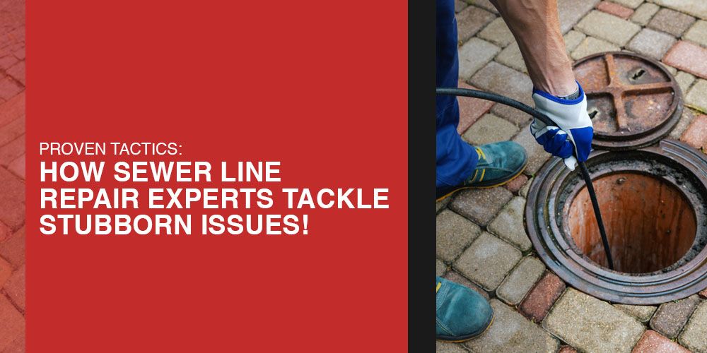 How Sewer Line Repair Experts Tackle Stubborn Issues