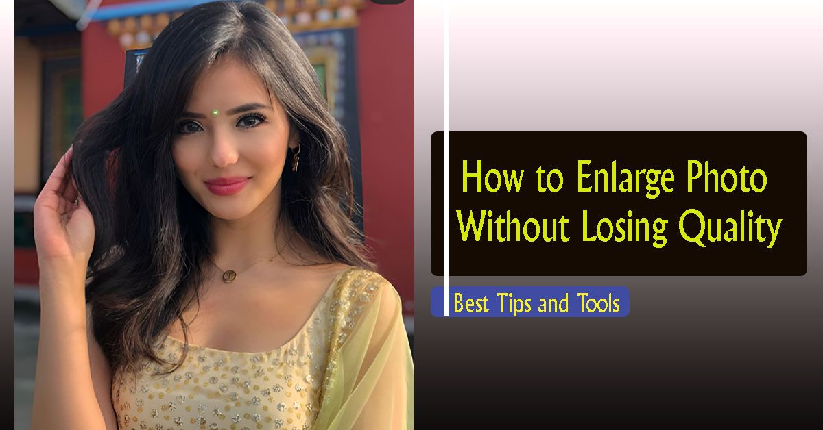 Tools and Tips to Enlarge Photo Without Losing Quality | AI Photocraft