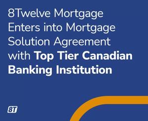 8Twelve Enters into Mortgage Solution Agreement with Top-Tier Canadian Banking Institution