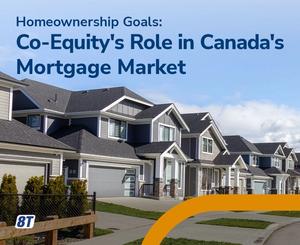 Homeownership Goals: Co-Equity's Role in Canada's Mortgage Market