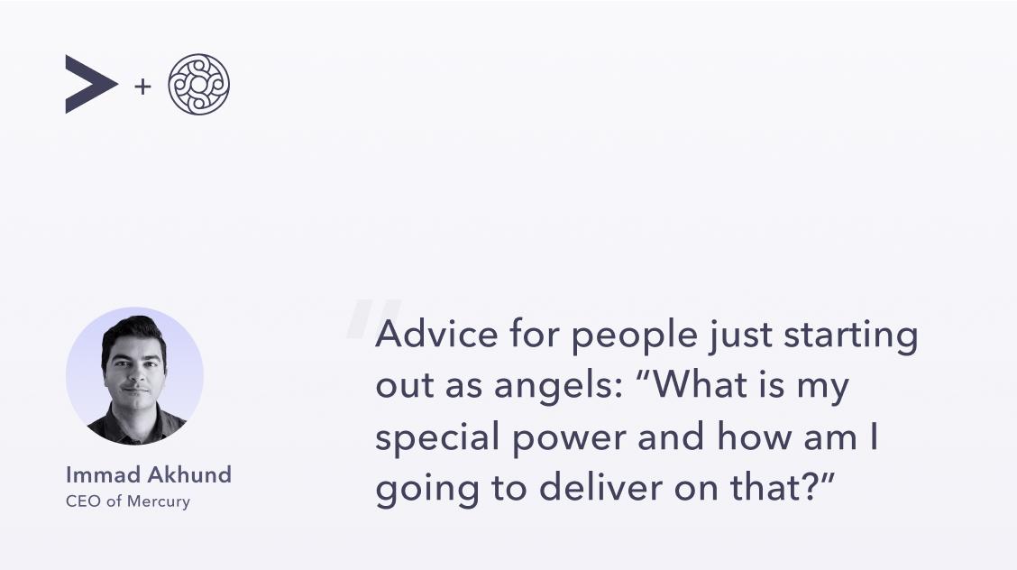 Image text: advice for people just starting out as angels: What is my special power and how am I going to deliver on that? from Mercury CEO and co-founder Immad Akhund, in partnership with Hustle Fund