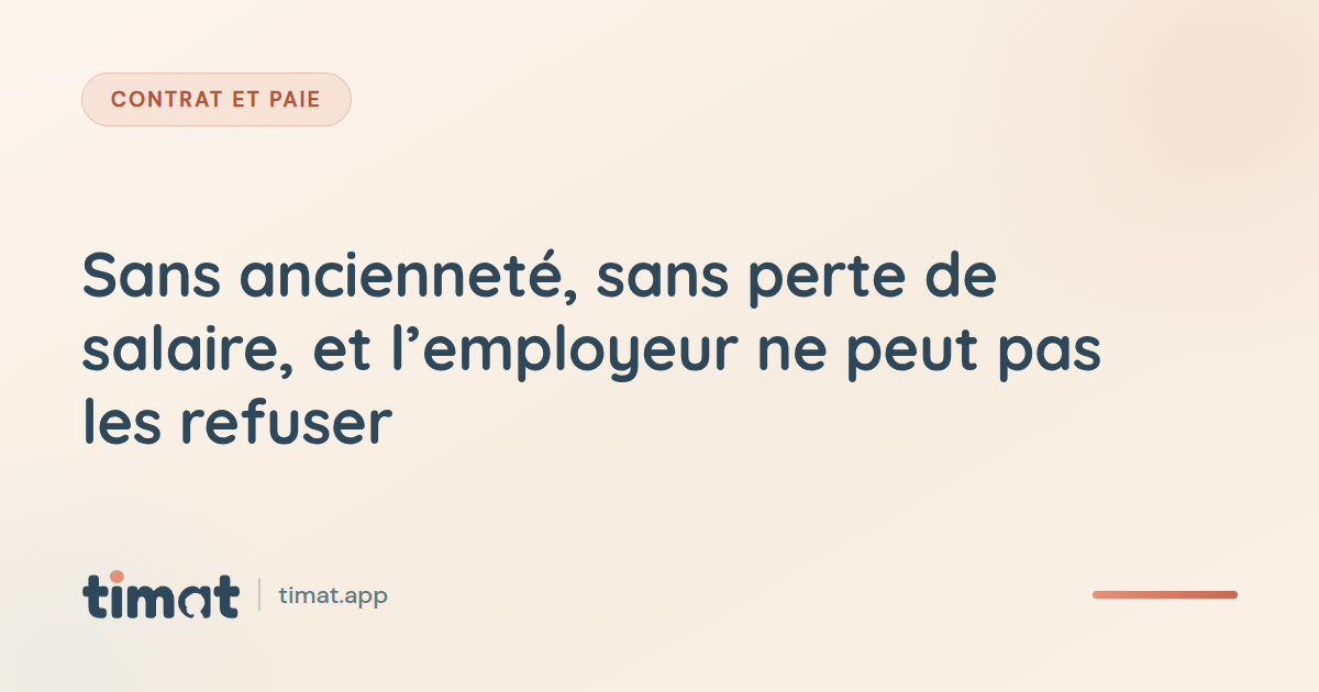 Sans ancienneté, sans perte de salaire, et l'employeur ne peut pas les refuser
