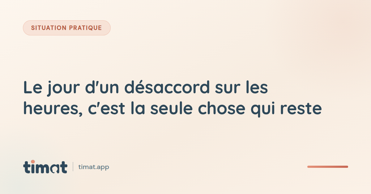 Le jour d'un désaccord sur les heures, c'est la seule chose qui reste