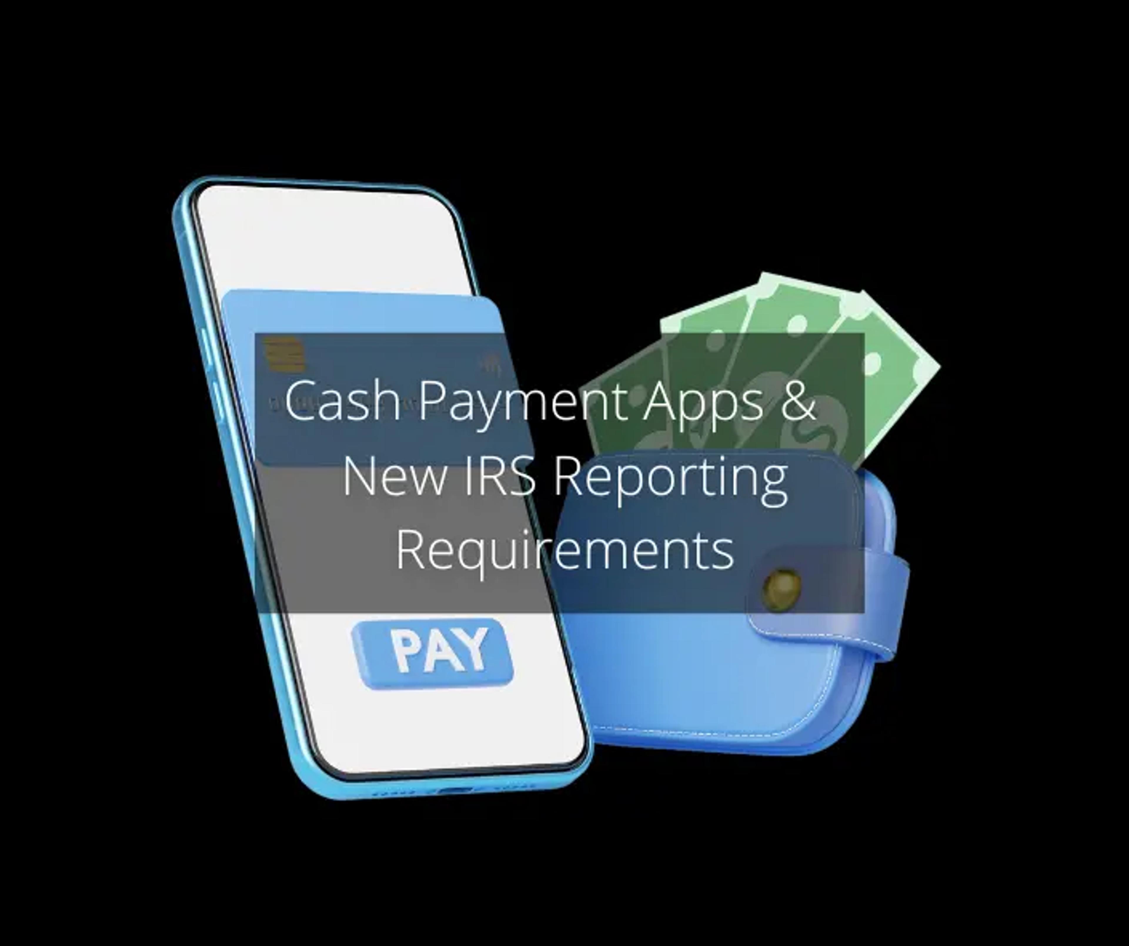 Cash Payment Apps &  New IRS Reporting Requirements