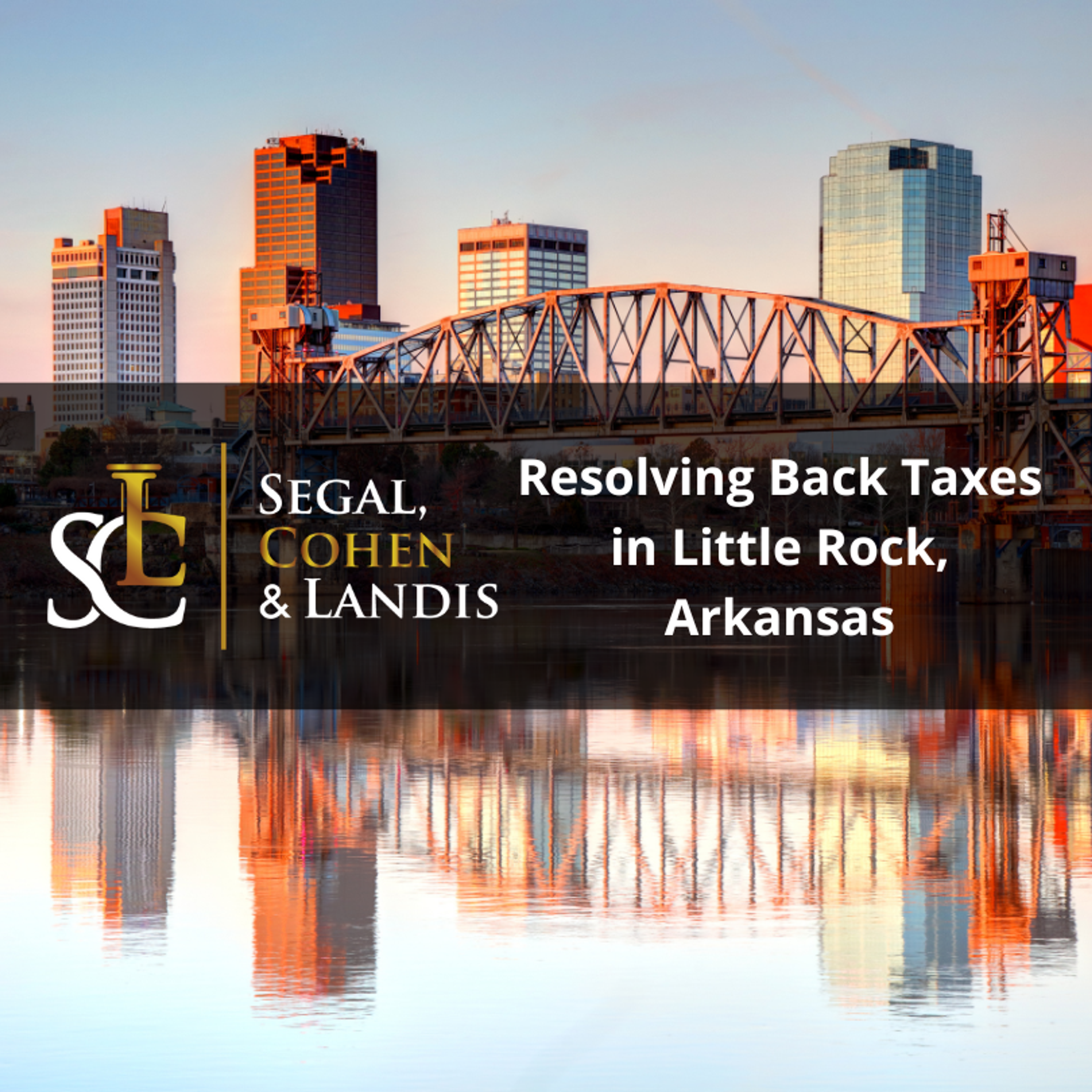 Resolving Back Taxes in Little Rock, Arkansas: Expert Help from Segal, Cohen & Landis
