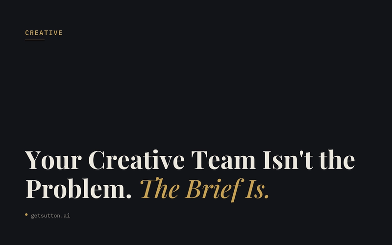 Your Creative Team Isn't the Problem. The Brief Is.