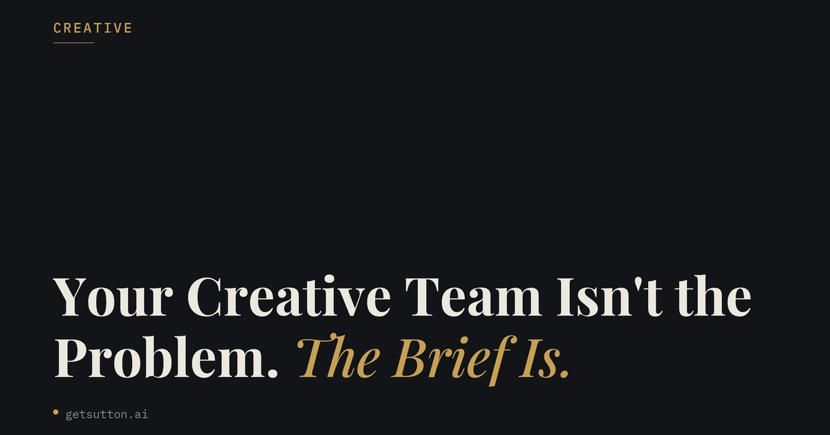 Your Creative Team Isn't the Problem. The Brief Is.