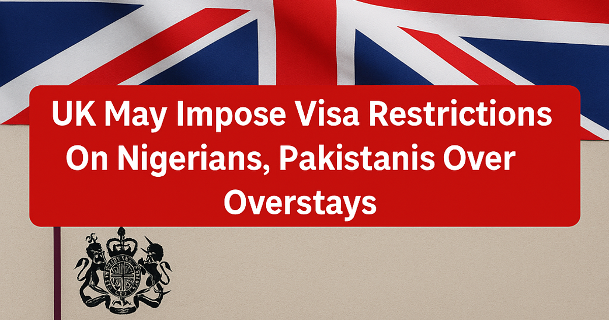 UK Weighs Visa Restrictions for Nigerians, Pakistanis Over Rising Overstay Cases
