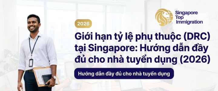 Giới hạn tỷ lệ phụ thuộc (DRC) tại Singapore: Hướng dẫn đầy đủ cho nhà tuyển dụng (2026)