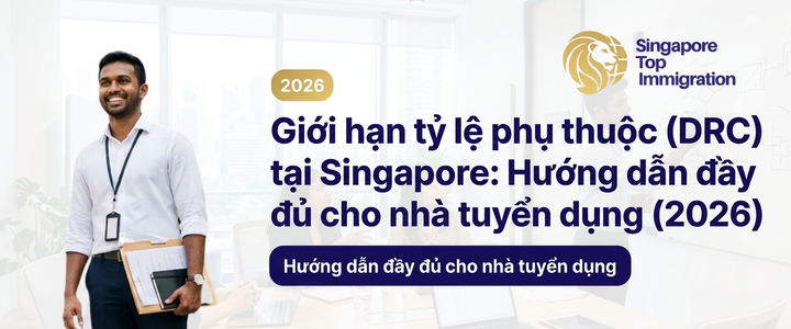 Giới hạn tỷ lệ phụ thuộc (DRC) tại Singapore: Hướng dẫn đầy đủ cho nhà tuyển dụng (2026)