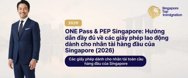 ONE Pass & PEP Singapore: Hướng dẫn đầy đủ về các giấy phép lao động dành cho nhân tài hàng đầu của Singapore (2026)