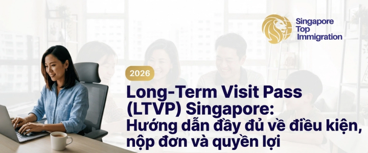 Long-Term Visit Pass (LTVP) Singapore: Hướng dẫn đầy đủ về điều kiện, nộp đơn và quyền lợi