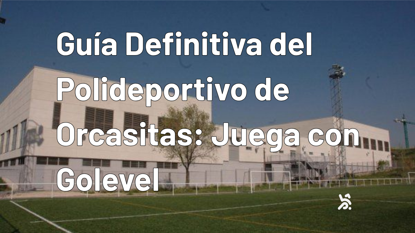 Guía Definitiva del Polideportivo de Orcasitas: Juega con Golevel
