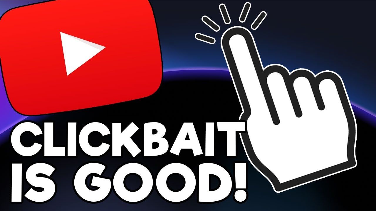 Why Clickbait Is Actually Good For Your YouTube Channel