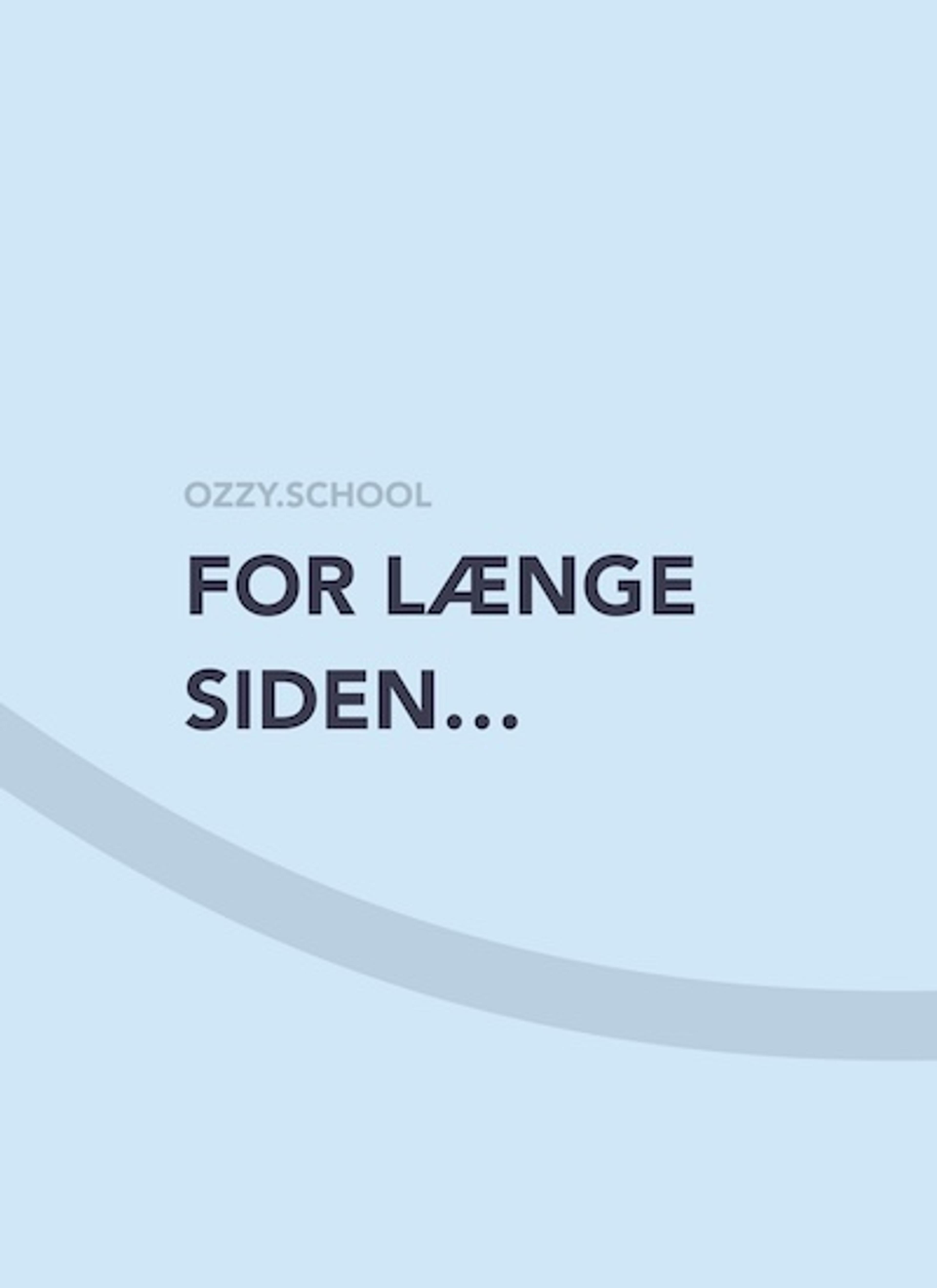 For længe siden …