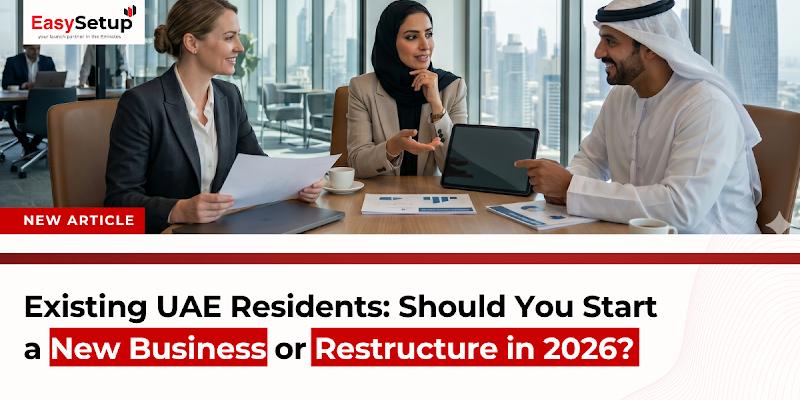 Existing UAE Residents: Should You Start a New Business or Restructure in 2026?