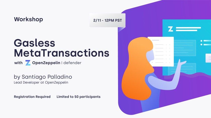 Workshop on Gasless MetaTransactions with OpenZeppelin on 2/11 at 12PM PST, led by Santiago Palladino.