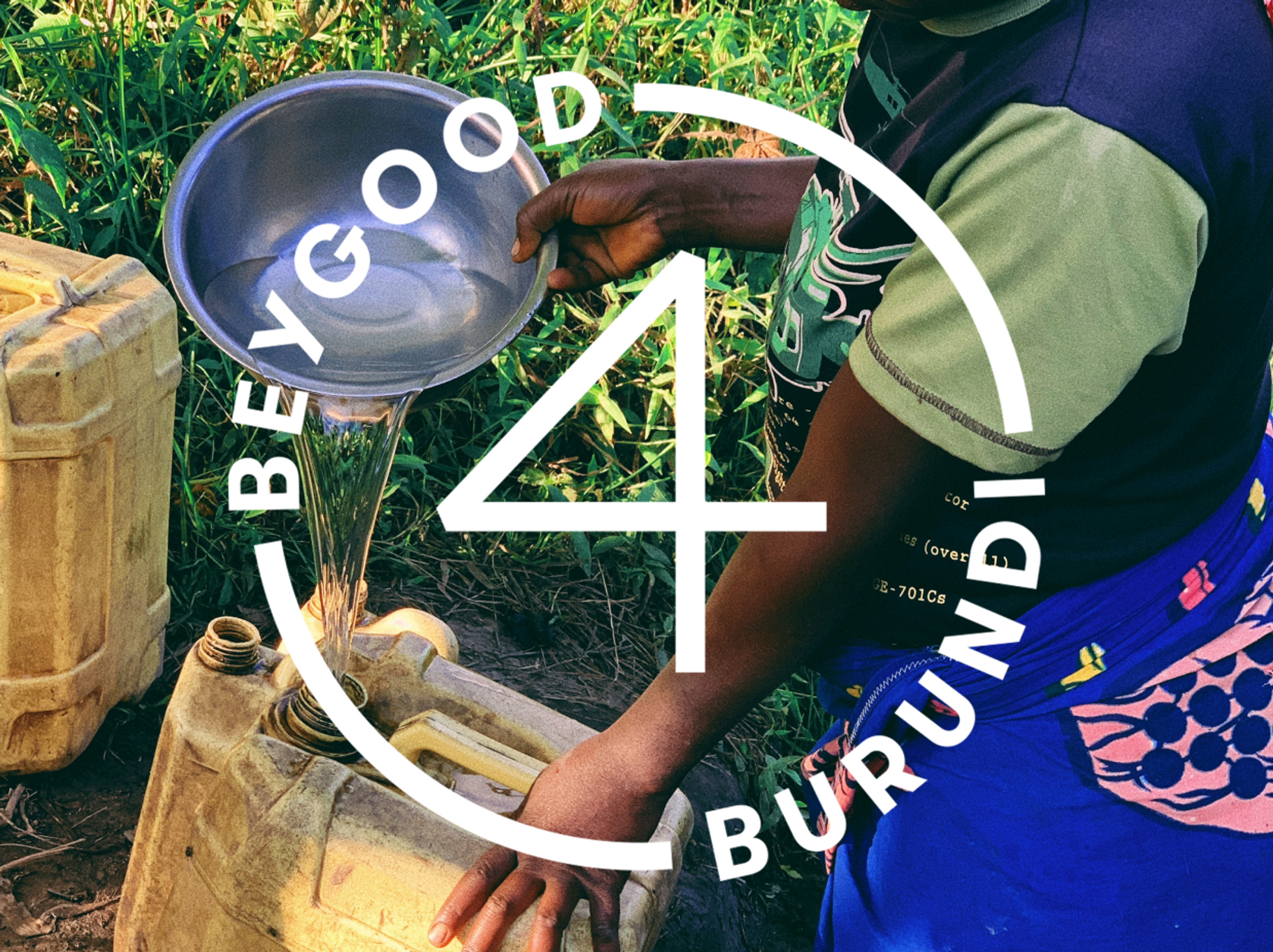 Lady pouring water into a plastic jug. The text over the images says "BeyGOOD 4 Burundi"