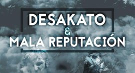 Desakato + Mala Reputación